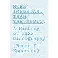 thumbnail image 1 of More Important Than the Music: A History of Jazz Discography, (Hardcover), 1 of 1