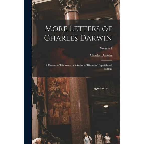 More Letters of Charles Darwin: A Record of His Work in a Series of Hitherto Unpublished Letters; Volume 2