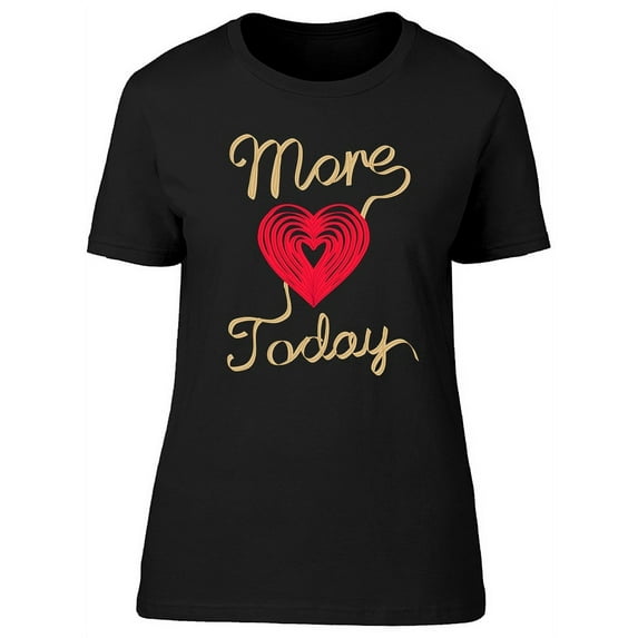 More Love Today Romantic Slogan T-Shirt Women -Image by Shutterstock, Female 3X-Large