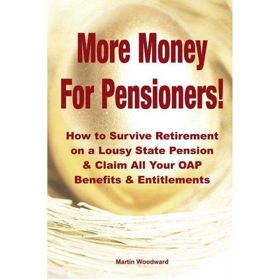 More Money For Pensioners!: How to Survive Retirement on a Lousy State Pension and Claim All Your OAP Benefits & Ent, (Paperback)