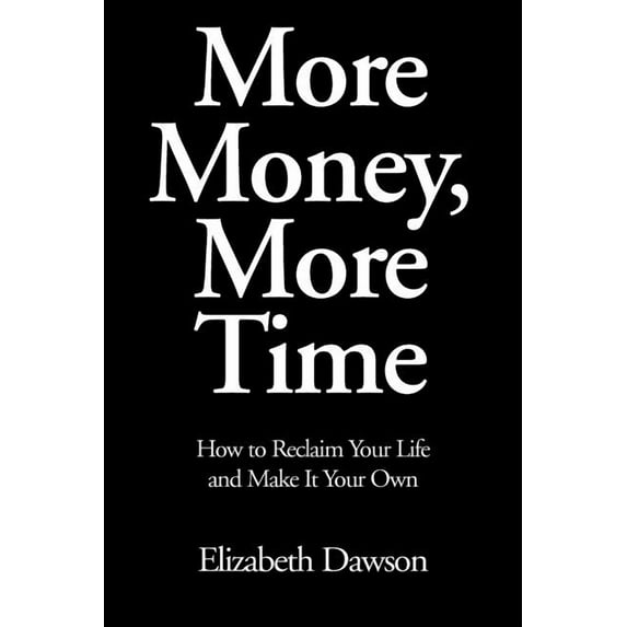 More Money, More Time : How to Reclaim Your Life and Make It Your Own (Paperback)