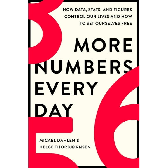 More Numbers Every Day: How Data, Stats, and Figures Control Our Lives and How to Set Ourselves Free, (Hardcover)