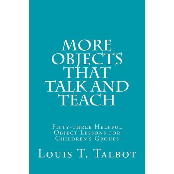 More Objects that Talk and Teach: Fifty-three Helpful Object Lessons for Children's Groups, (Paperback)