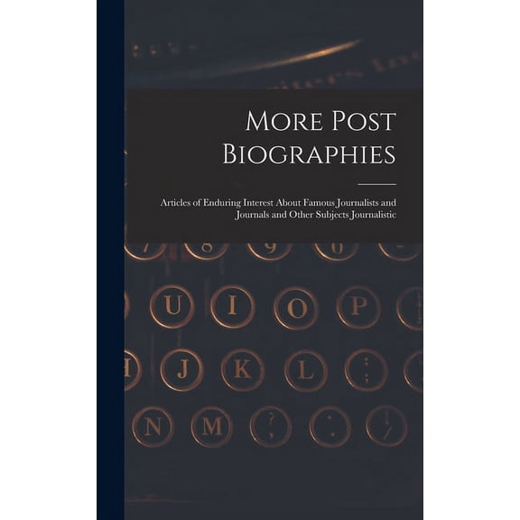 More Post Biographies; Articles of Enduring Interest About Famous Journalists and Journals and Other Subjects Journalist, (Hardcover)