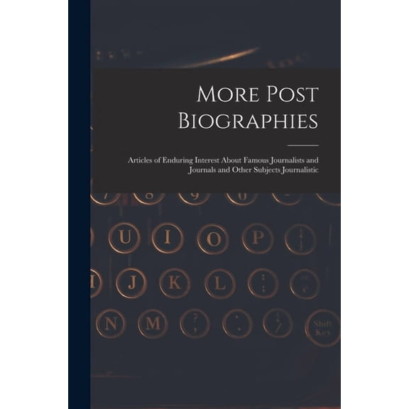 More Post Biographies; Articles of Enduring Interest About Famous Journalists and Journals and Other Subjects Journalist, (Paperback)