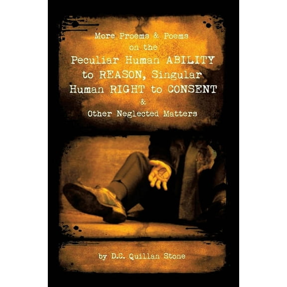 More Proems & Poems on the Peculiar Human Ability to Reason, Singular Human Right to Consent & Other (Paperback) by D C Quillan Stone