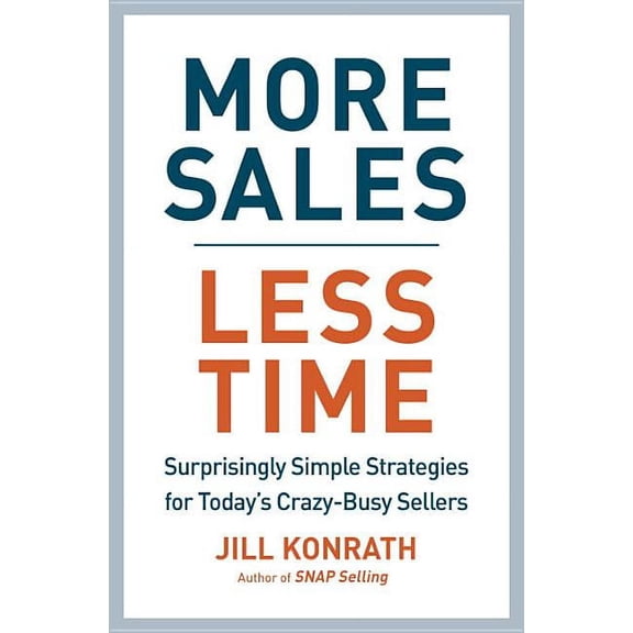 More Sales, Less Time: Surprisingly Simple Strategies for Today's Crazy-Busy Sel
