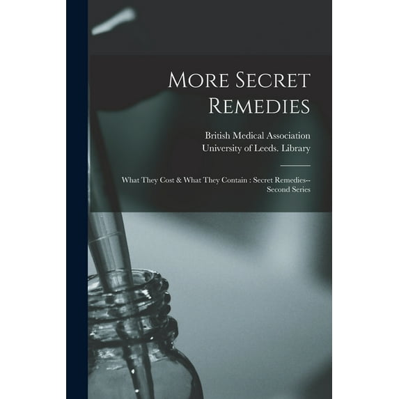 More Secret Remedies: What They Cost What They Contain: Secret Remedies-second Series Paperback 1014814235 9781014814234 British Medical Association