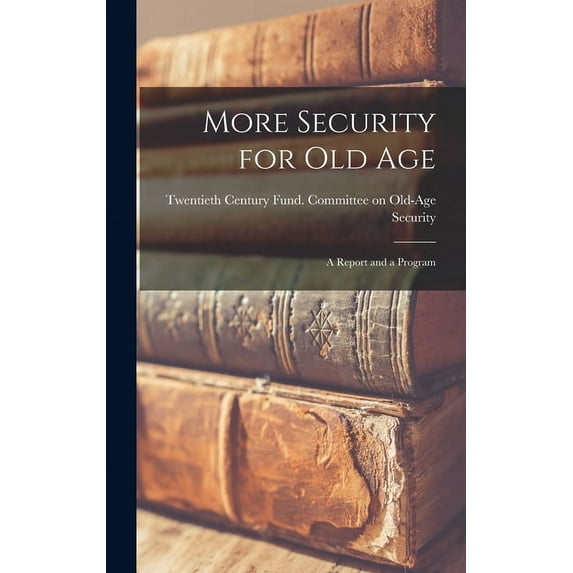 More Security for Old Age; a Report and a Program, (Hardcover)