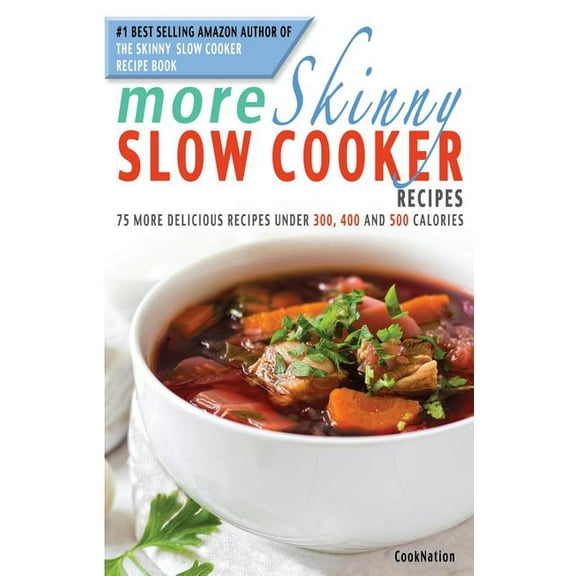 More Skinny Slow Cooker Recipes: 75 More Delicious Recipes Under 300, 400 and 500 Calories, (Paperback)