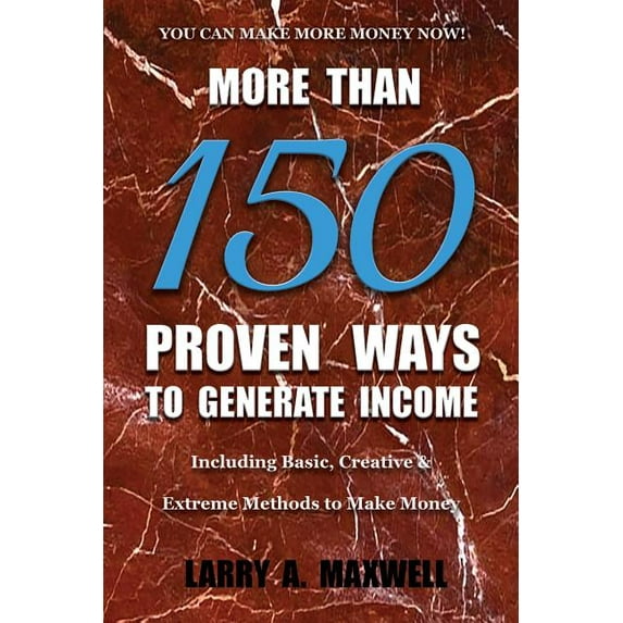 More Than 150 Proven Ways to Generate Income: Including Basic, Creative and Extreme Methods to Make Money, (Paperback)