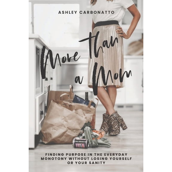 More Than A Mom: Finding Purpose In the Everyday Monotony Without Losing Yourself Or Your Sanity, (Paperback)