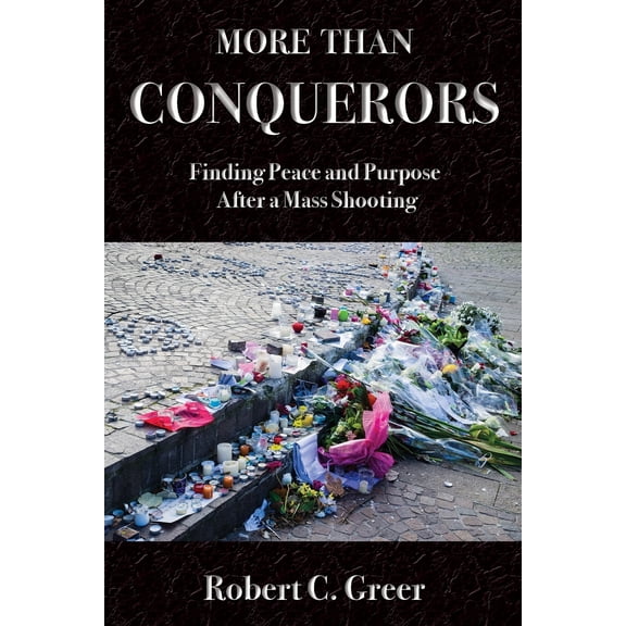 More Than Conquerors: Finding Peace and Purpose After a Mass Shooting