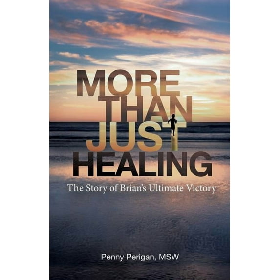 More Than Just Healing: The Story of Brian's Ultimate Victory, (Paperback)