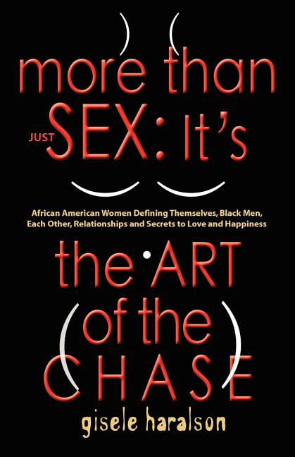 More Than Just Sex ITS THE ART OF THE CHASE - African American Women Defining Themselves, Black Men, Each Other, Relationships and Secrets to Love and Happiness (Paperback) image