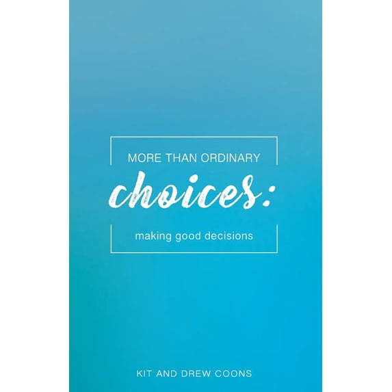 More Than Ordinary Choices: Making Good Decisions More Than Ordinary Mini-Books Paperback 0999568981 9780999568989 Kit and Drew Coons