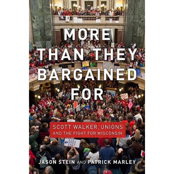 More Than They Bargained for: Scott Walker, Unions, and the Fight for Wisconsin, (Paperback)