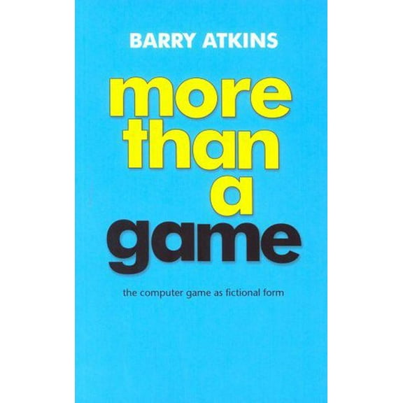 More Than a Game: The Computer Game as Fictional Form, (Paperback)