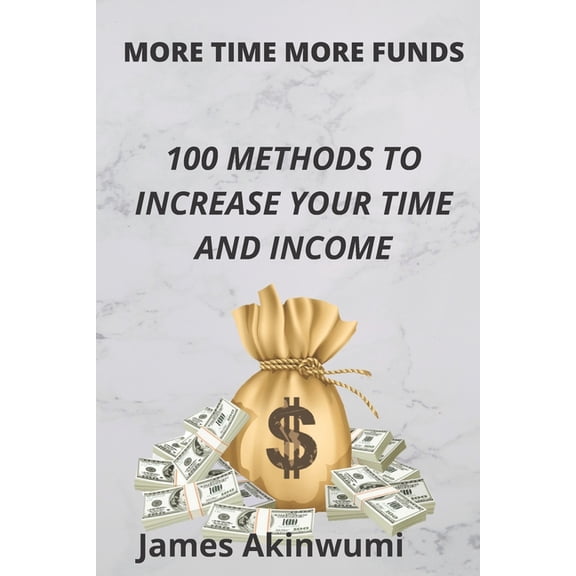 More Time, More Funds: 100 methods to increase your time and your income, (Paperback)