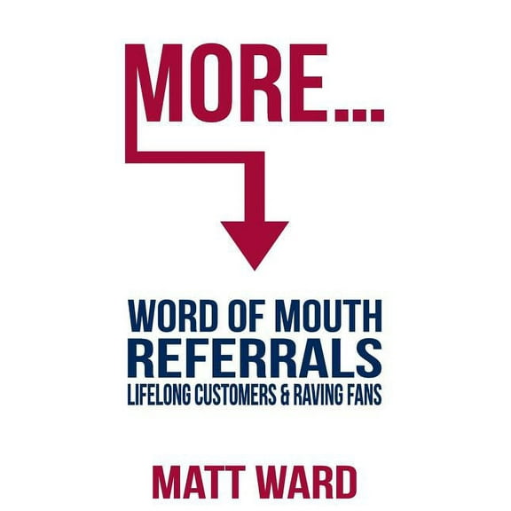 More.: Word Of Mouth Referrals, Lifelong Customers Raving Fans Paperback Matt Ward