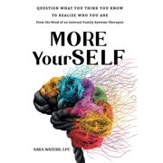 More YourSELF Question What You Think You Know to Realize Who You Are-from the Mind of an Internal Family Systems Thera, Hardcover