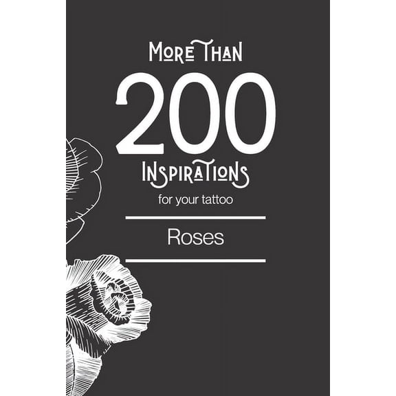 Tatouages: More than 200 inspirations for your tattoo: roses: You'll find in this book more than 200 designs to inspire you for your rose tattoo. (Paperback)