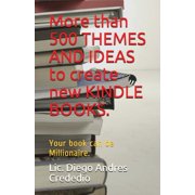 More than 500 THEMES AND IDEAS to create new KINDLE BOOKS. Your book can be Millionaire., Paperback