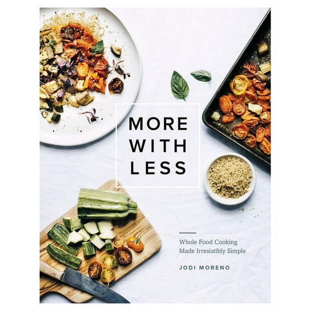 More with Less : Whole Food Cooking Made Irresistibly Simple (Hardcover)