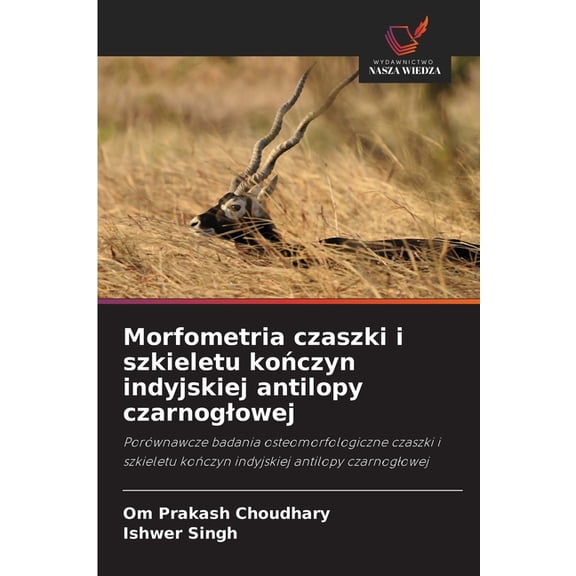 Morfometria czaszki i szkieletu kończyn indyjskiej antilopy czarnoglowej, (Paperback)