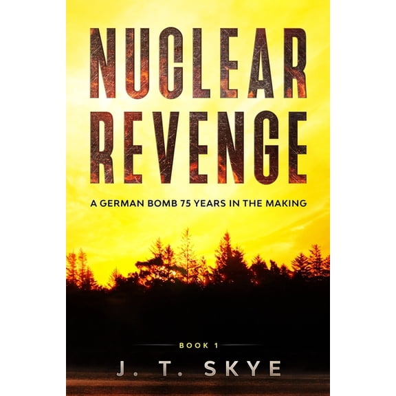 Nuclear Revenge: A WW2 German Bomb 75 Years In The Making (Paperback) by J T Skye