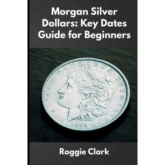 Morgan Silver Dollars: How to Identify Rare Coins, Understand Mint Marks, and Build a Valuable Collection, (Paperback)