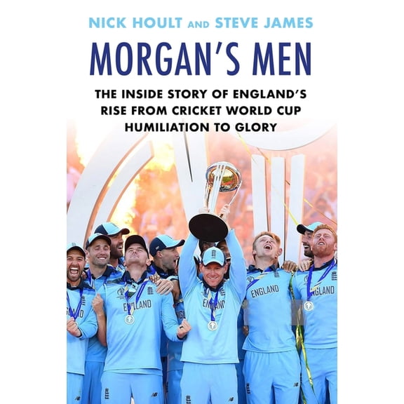 Morgan's Men : The Inside Story of England's Rise from Cricket World Cup Humiliation to Glory (Hardcover)