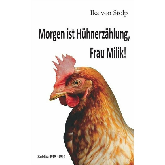 Morgen ist Hühnerzählung, Frau Milik!: Kublitz 1919-1946, (Paperback)