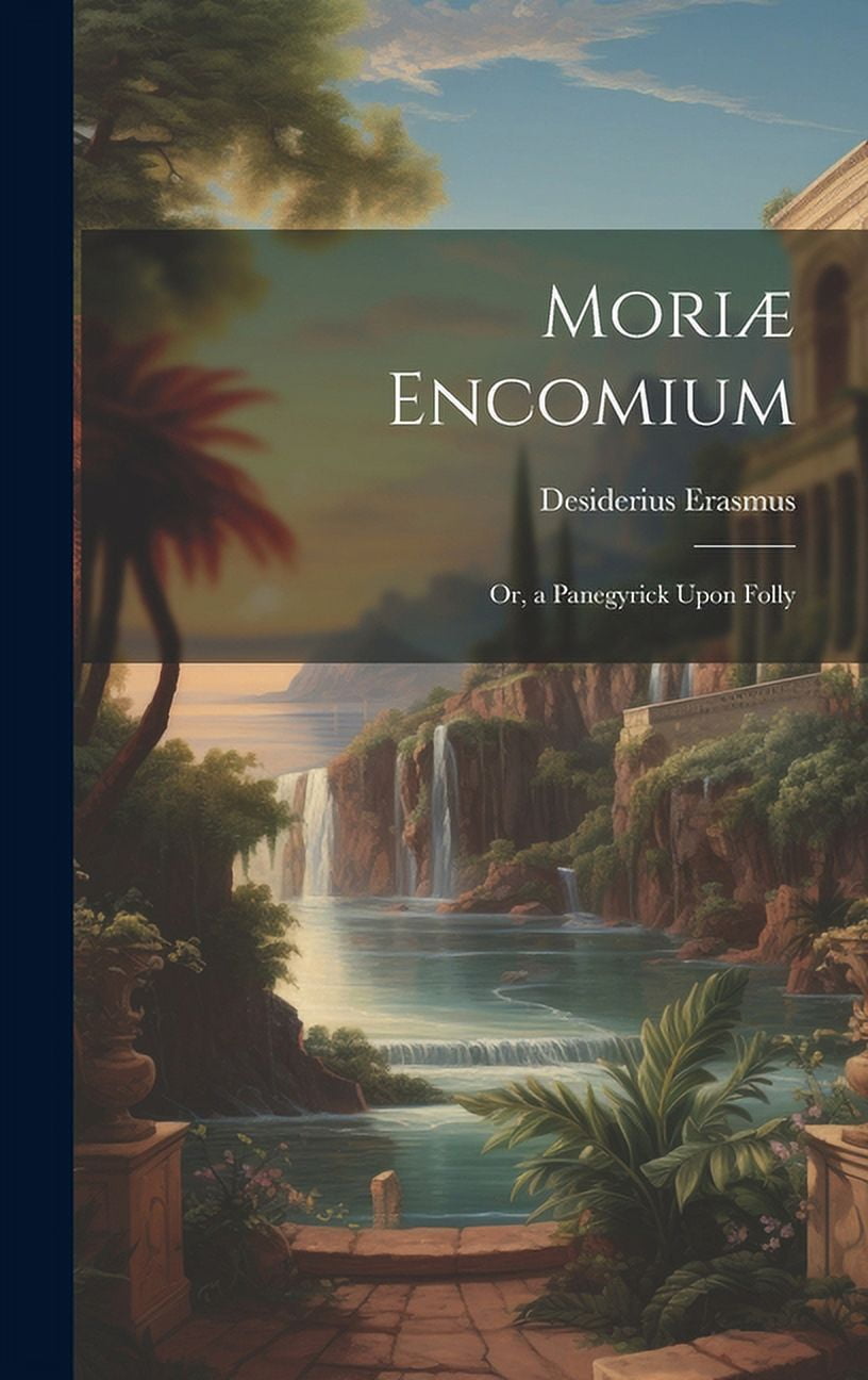 Moriæ Encomium: Or, a Panegyrick Upon Folly (Hardcover)