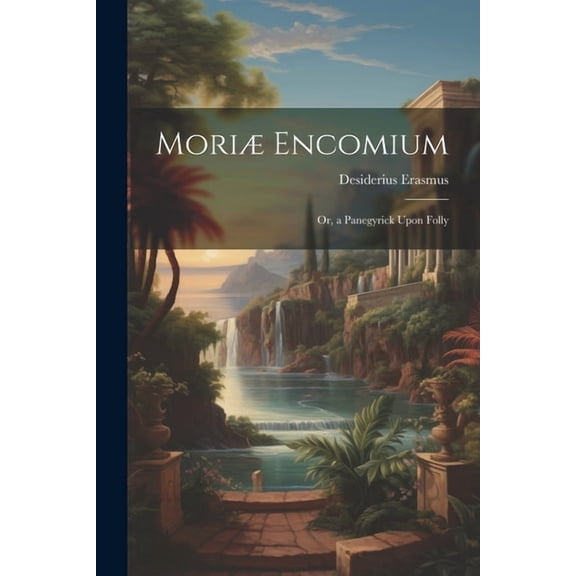 Mori Encomium: Or, a Panegyrick Upon Folly (Paperback)