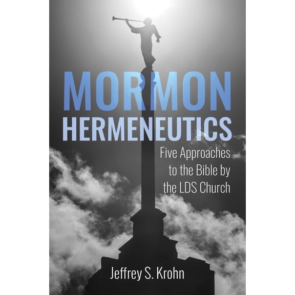Mormon Hermeneutics: Five Approaches to the Bible by the Lds Church, (Hardcover)