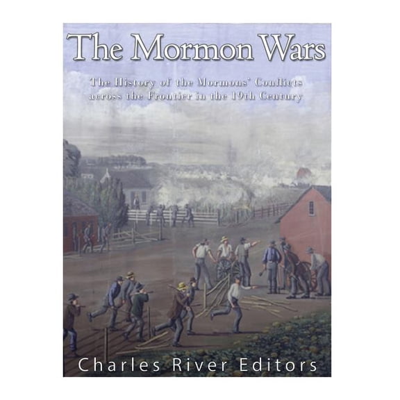 The Mormon Wars: The History of the Mormons' Conflicts across the Frontier in the 19th Century (Paperback) by Charles River