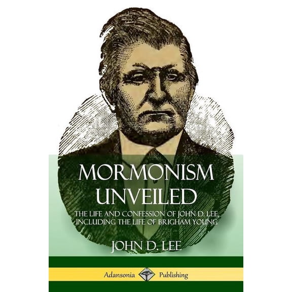 Mormonism Unveiled: The Life and Confession of John D. Lee, Including the Life of Brigham Young, (Paperback)
