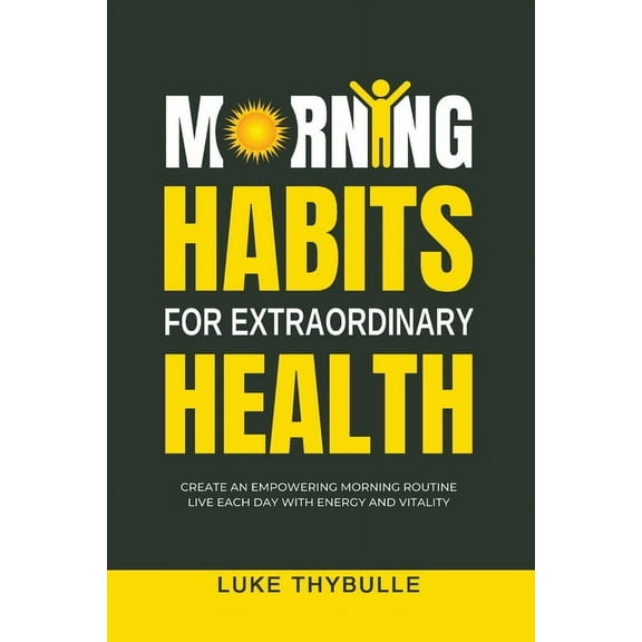 Morning Habits Morning Habits For Extraordinary Health: Create An Empowering Morning Routine, Live Each Day With Energy And Vitality, (Paperback)