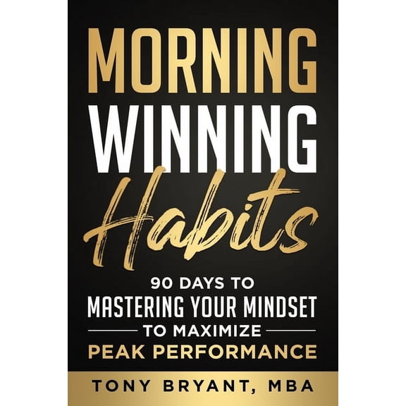 Morning Winning Habits: 90 Days to Mastering Your Mindset to Maximize Peak Performance, (Paperback)