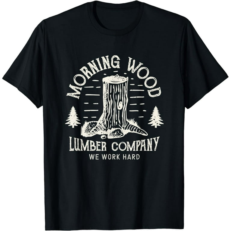 Morning Wood T Shirt Lumber Company Funny Camping Carpenter