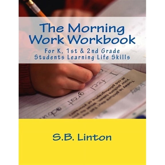 The Morning Work Workbook: For K, 1st & 2nd Grade Students Learning Life Skills (Paperback) by S B Linton