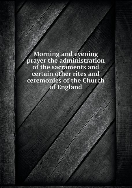 Morning and evening prayer the administration of the sacraments and certain other rites and ceremonies of the Church of England (Paperback)