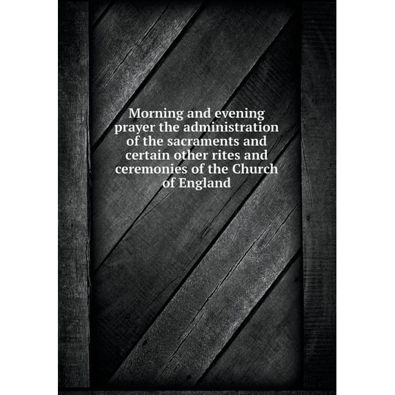 Morning and evening prayer the administration of the sacraments and certain other rites and ceremonies of the Church of England (Paperback)
