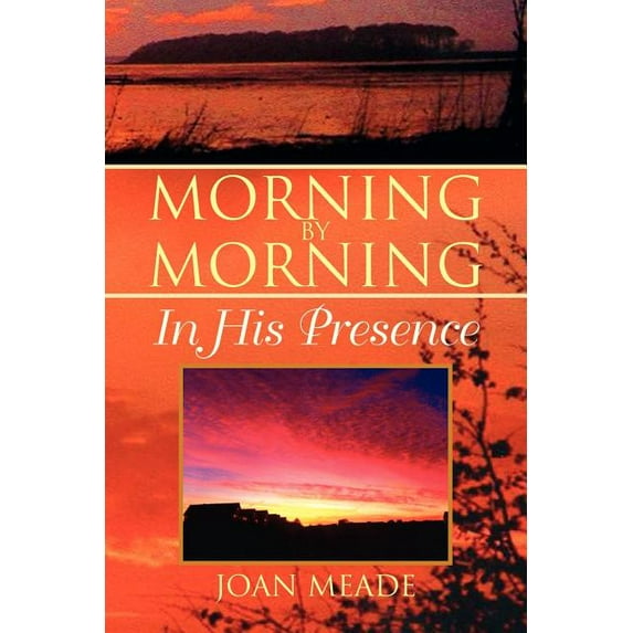 Morning by Morning: In His Presence Paperback 1436388449 9781436388443 Joan Meade