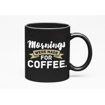 Mornings Were Made, Coffee, Funny Silly Morning Cup, Black 11oz Ceramic Mug