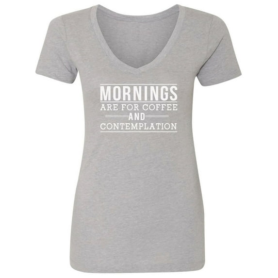 Mornings are for coffee and contemplation Womens V-Neck T-Shirt