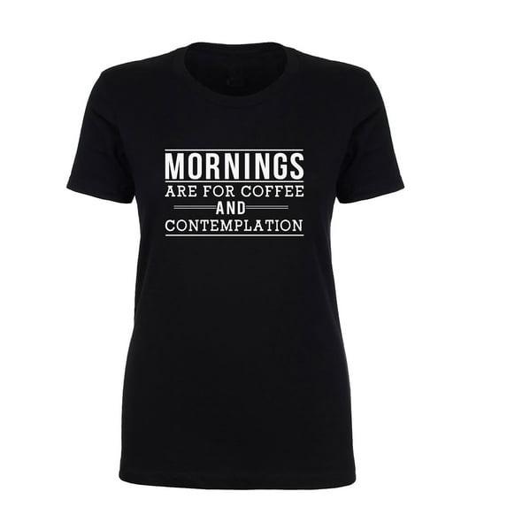 Mornings are for coffee and contemplation Womens crewneck tee
