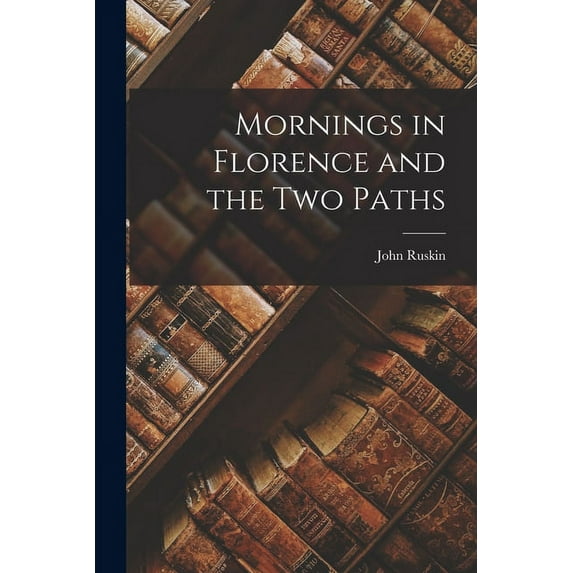 Mornings in Florence and the Two Paths (Paperback)