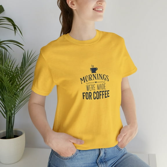 Mornings were made for Coffee Unisex Jersey Short Sleeve T-shirt
